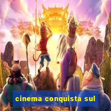 cinema conquista sul